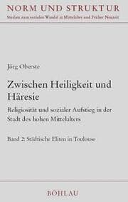 Cover von Zwischen Heiligkeit und Häresie : Religiosität und sozialer Aufstieg in der Stadt des hohen Mittelalters