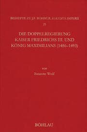 Cover von Die Doppelregierung Kaiser Friedrichs III. und König Maximilians (1486 - 1493)