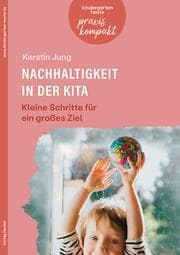 Cover von Nachhaltigkeit in der Kita. Kleine Schritte für ein großes Ziel