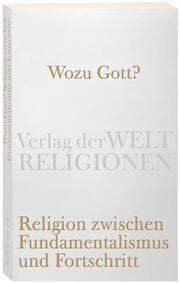 Cover von Wozu Gott? Religion zwischen Fundamentalismus und Fortschritt