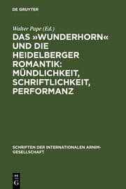 Cover von Das 'Wunderhorn' und die Heidelberger Romantik: Mündlichkeit, Schriftlichkeit, Performanz