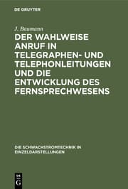 Cover von Der wahlweise Anruf in Telegraphen- und Telephonleitungen und die Entwicklung des Fernsprechwesens