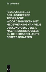 Cover von Geillustreerde Technische Woordenboeken met medewerking van vele Deskundigen, Deel 1. Machineonderdeelen en de Gebruikelijkste Gereedschappen