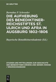 Cover von Die Aufhebung des Benediktiner-Reichsstiftes St. Ulrich und Afra in Augsburg 1802-1806