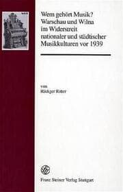 Cover von Wem gehört Musik? Warschau und Wilna im Widerstreit nationaler und städtischer Musikkulturen vor 1939