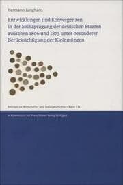 Cover von Entwicklungen und Konvergenzen in der Münzprägung der deutschen Staaten zwischen 1806 und 1873 unter besonderer Berücksichtigung der Kleinmünzen