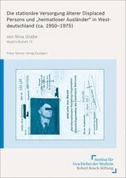 Cover von Die stationäre Versorgung älterer Displaced Persons und 'heimatloser Ausländer' in Westdeutschland (ca. 1950-1975)