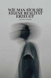 Cover von Wie man sich die eigene Realität erzeugt