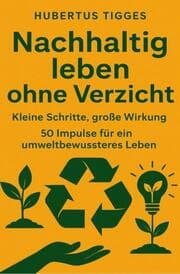 Cover von Nachhaltig leben ohne Verzicht: Kleine Schritte, große Wirkung. 50 Impulse für ein umweltbewussteres Leben