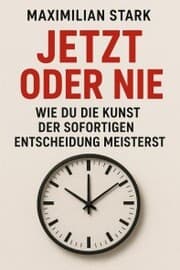 Cover von 'Jetzt oder nie: Wie du die Kunst der sofortigen Entscheidung meisterst'