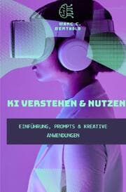 Cover von KI Verstehen & Nutzen - Einführung, Prompts & kreative Anwendungen