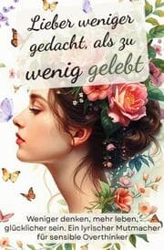 Cover von Lieber weniger gedacht, als zu wenig gelebt. Weniger denken, mehr leben, glücklicher sein