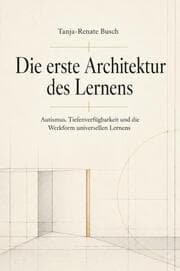 Cover von Die erste Architektur des Lernens Autismus, Tiefenverfügbarkeit und die Werkform universellen Lernens
