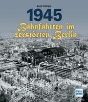 Cover von 1945 - Bahnfahrten im zerstörten Berlin