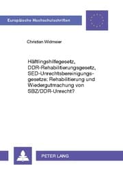 Cover von Häftlingshilfegesetz, DDR-Rehabilitierungsgesetz, SED-Unrechtsbereinigungsgesetze: Rehabilitierung und Wiedergutmachung von SBZ/DDR-Unrecht?