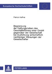 Cover von Begrenzung der Haftungsrisiken des Geschäftsführers einer GmbH gegenüber der Gesellschaft bei Ausführung wirtschaftlich nachteiliger Weisungen der Gesellschafter