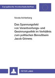 Cover von Das Spannungsfeld von Verantwortungs- und Gesinnungsethik im Verhältnis zum politischen Bewußtsein Jacob Grimms