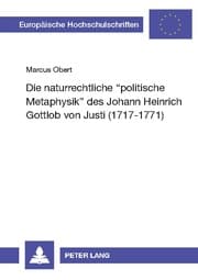 Cover von Die naturrechtliche 'politische Metaphysik' des Johann Heinrich Gottlob von Justi (1717 - 1771)