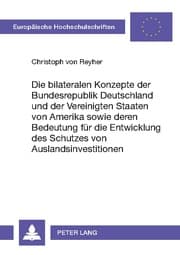 Cover von Die bilateralen Konzepte der Bundesrepublik Deutschland und der Vereinigten Staaten von Amerika sowie deren Bedeutung für die Entwicklung des Schutzes von Auslandsinvestitionen