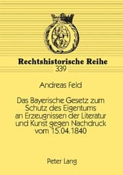 Cover von Das Bayerische Gesetz zum Schutz des Eigentums an Erzeugnissen der Literatur und Kunst gegen Nachdruck vom 15.04.1840