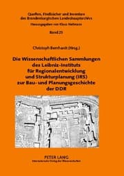 Cover von Die Wissenschaftlichen Sammlungen des Leibniz-Instituts für Regionalentwicklung und Strukturplanung (IRS) zur Bau- und Planungsgeschichte der DDR