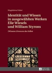 Cover von Identität und Wissen in ausgewählten Werken Elie Wiesels und William Styrons