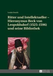 Cover von Ritter und Intellektueller - Hieronymus Beck von Leopoldsdorf (1525-1596) und seine Bibliothek