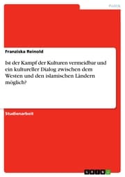 Cover von Ist der Kampf der Kulturen vermeidbar und ein kultureller Dialog zwischen dem Westen und den islamischen Ländern möglich?