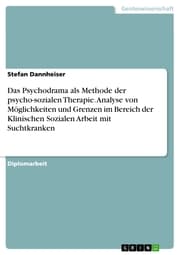 Cover von Das Psychodrama als Methode der psycho-sozialen Therapie. Analyse von Möglichkeiten und Grenzen im Bereich der Klinischen Sozialen Arbeit mit Suchtkranken