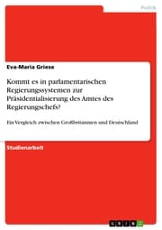 Cover von Kommt es in parlamentarischen Regierungssystemen zur Präsidentialisierung des Amtes des Regierungschefs?