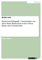Cover von Montessori-Pädagogik - Umsetzungen von Ideen Maria Montessoris in der vierten Klasse einer Grundschule