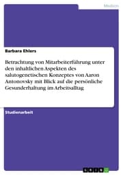 Cover von Betrachtung von Mitarbeiterführung unter den inhaltlichen Aspekten des salutogenetischen Konzeptes von Aaron Antonovsky mit Blick auf die persönliche Gesunderhaltung im Arbeitsalltag