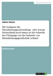 Cover von Die Sackgasse der Dienstleistungsentwicklung - oder warum Deutschland noch immer an der Schwelle des Übergangs von der Industrie- zur Dienstleistungsgesellschaft verharrt