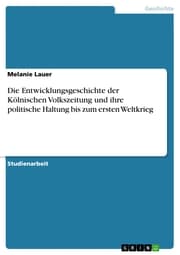 Cover von Die Entwicklungsgeschichte der Kölnischen Volkszeitung und ihre politische Haltung bis zum ersten Weltkrieg