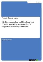 Cover von Die Hauptdarsteller und Handlung von O'Neills Mourning Becomes Electra verglichen mit Aischylos Orestie