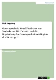Cover von Ganztagsschule. Vom Tabuthema zum Modethema. Die Debatte und die Begründung der Ganztagsschule seit Beginn der Neunziger