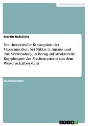 Cover von Die theoretische Konzeption der Massenmedien bei Niklas Luhmann und ihre Verwendung in Bezug auf strukturelle Kopplungen des Mediensystems mit dem Wissenschaftssystem
