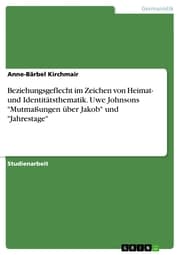 Cover von Beziehungsgeflecht im Zeichen von Heimat- und Identitätsthematik. Uwe Johnsons 'Mutmaßungen über Jakob' und 'Jahrestage'