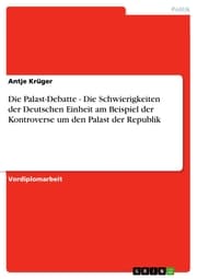 Cover von Die Palast-Debatte - Die Schwierigkeiten der Deutschen Einheit am Beispiel der Kontroverse um den Palast der Republik