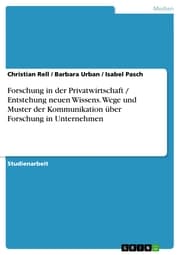 Cover von Forschung in der Privatwirtschaft / Entstehung neuen Wissens. Wege und Muster der Kommunikation über Forschung in Unternehmen