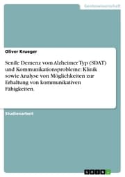 Cover von Senile Demenz vom Alzheimer Typ (SDAT) und Kommunikationsprobleme: Klinik sowie Analyse von Möglichkeiten zur Erhaltung von kommunikativen Fähigkeiten.