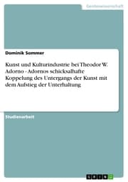 Cover von Kunst und Kulturindustrie bei Theodor W. Adorno - Adornos schicksalhafte Koppelung des Untergangs der Kunst mit dem Aufstieg der Unterhaltung