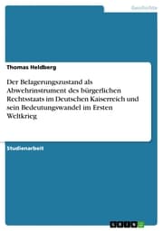 Cover von Der Belagerungszustand als Abwehrinstrument des bürgerlichen Rechtsstaats im Deutschen Kaiserreich und sein Bedeutungswandel im Ersten Weltkrieg