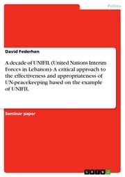 Cover von A decade of UNIFIL (United Nations Interim Forces in Lebanon)- A critical approach to the effectiveness and appropriateness of UN-peacekeeping based on the example of UNIFIL