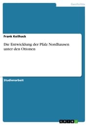 Cover von Die Entwicklung der Pfalz Nordhausen unter den Ottonen