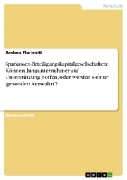 Cover von Sparkassen-Beteiligungskapitalgesellschaften: Können Jungunternehmer auf Unterstützung hoffen, oder werden sie nur 'gesondert verwahrt'?