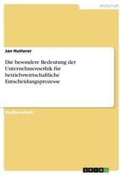 Cover von Die besondere Bedeutung der Unternehmensethik für betriebswirtschaftliche Entscheidungsprozesse