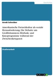 Cover von Amerikanische Freizeitkultur als soziale Herausforderung. Die Debatte um Großbritanniens Hörfunk- und Kinoprogramme während der Zwischenkriegszeit