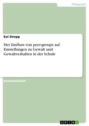 Cover von Der Einfluss von peer-groups auf Einstellungen zu Gewalt und Gewaltverhalten in der Schule