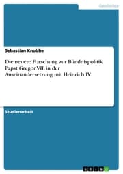 Cover von Die neuere Forschung zur Bündnispolitik Papst Gregor VII. in der Auseinandersetzung mit Heinrich IV.